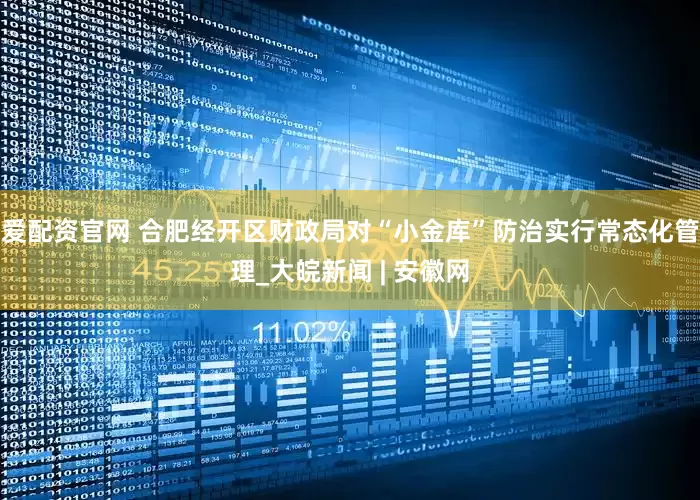 爱配资官网 合肥经开区财政局对“小金库”防治实行常态化管理_大皖新闻 | 安徽网