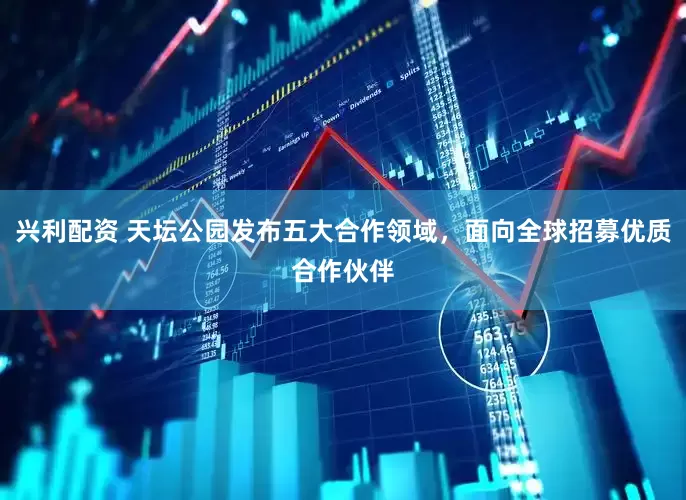 兴利配资 天坛公园发布五大合作领域，面向全球招募优质合作伙伴